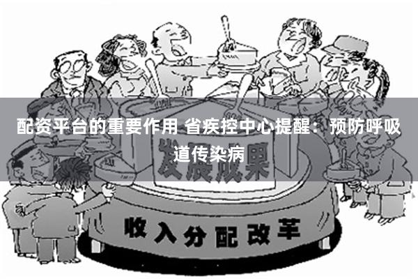 配资平台的重要作用 省疾控中心提醒：预防呼吸道传染病
