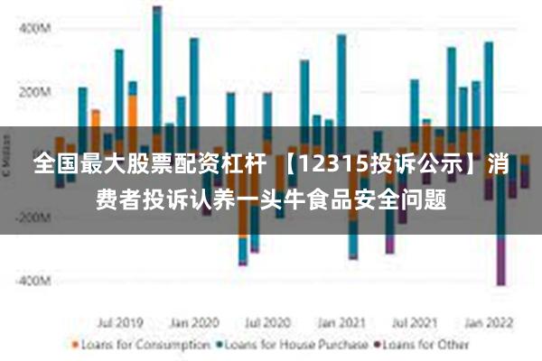 全国最大股票配资杠杆 【12315投诉公示】消费者投诉认养一头牛食品安全问题