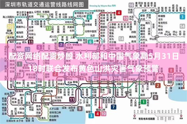 配资网络配资炒股 水利部和中国气象局5月31日18时联合发布黄色山洪灾害气象预警