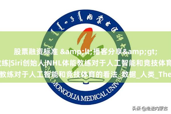 股票融资标准 &lt;播客分享&gt;NBA表现科学家+体能教练|Siri创始人|NHL体能教练对于人工智能和竞技体育的看法_数据_人类_The